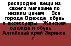 распродаю  вещи из своего магазина по низким ценам  - Все города Одежда, обувь и аксессуары » Женская одежда и обувь   . Алтайский край,Заринск г.